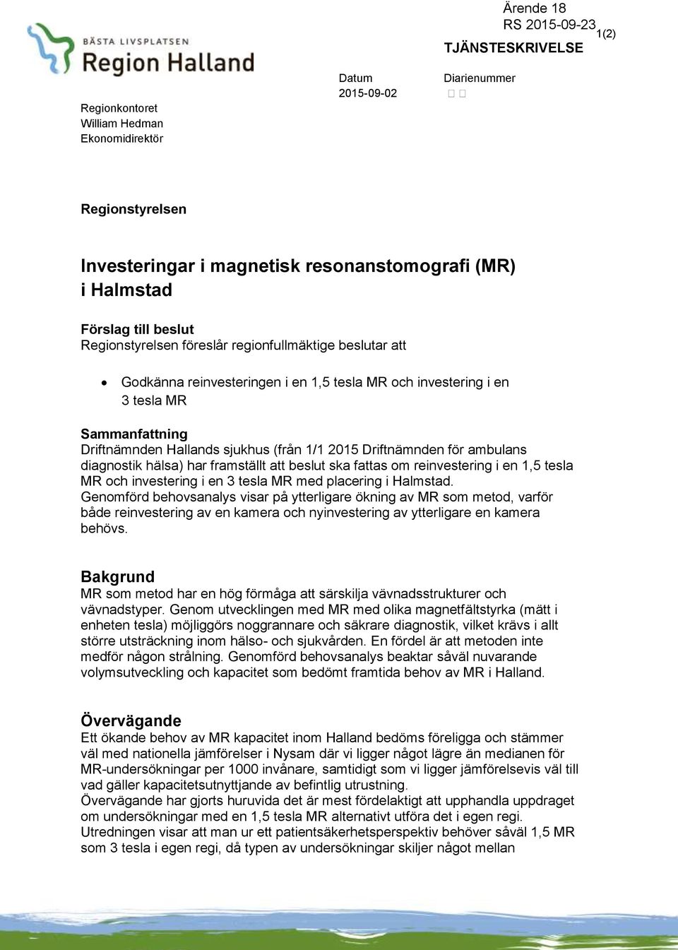 Driftnämnden för ambulans diagnostik hälsa) har framställt att beslut ska fattas om reinvestering i en 1,5 tesla MR och investering i en 3 tesla MR med placering i Halmstad.