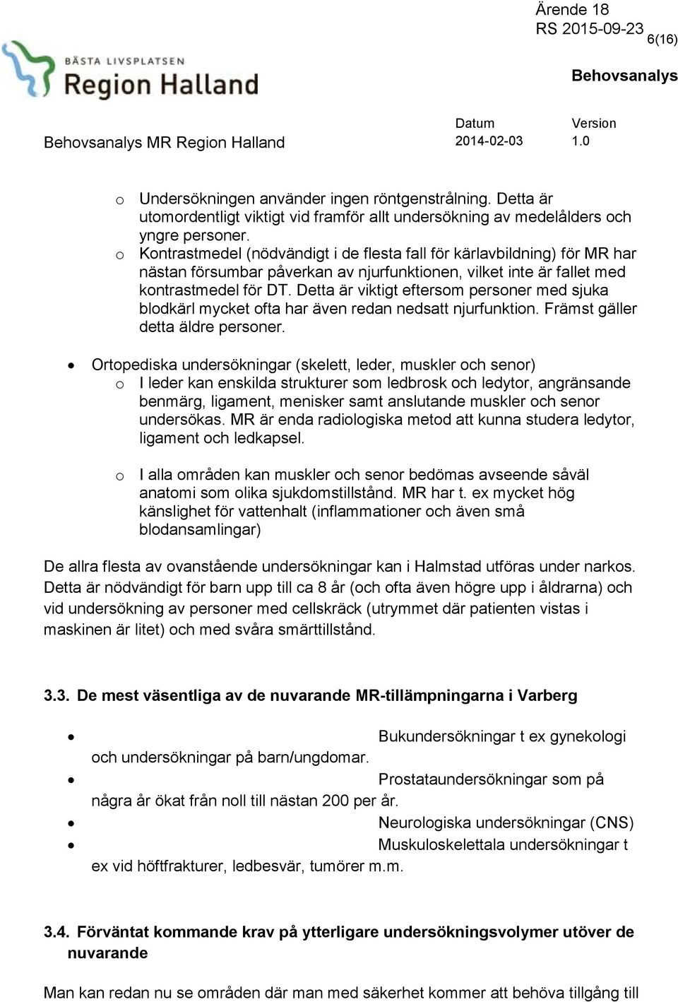 Detta är viktigt eftersom personer med sjuka blodkärl mycket ofta har även redan nedsatt njurfunktion. Främst gäller detta äldre personer.