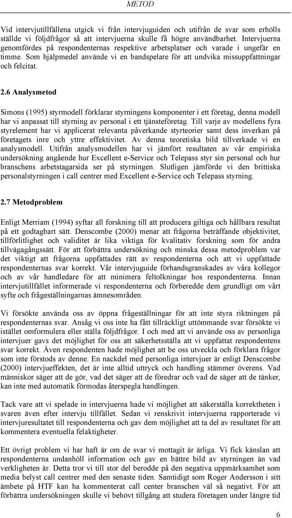 6 Analysmetod Simons (1995) styrmodell förklarar styrningens komponenter i ett företag, denna modell har vi anpassat till styrning av personal i ett tjänsteföretag.