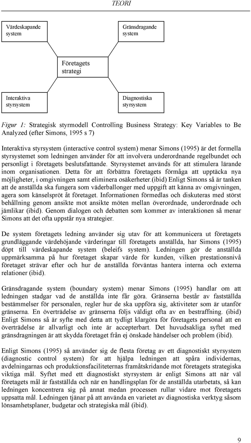 regelbundet och personligt i företagets beslutsfattande. Styrsystemet används för att stimulera lärande inom organisationen.