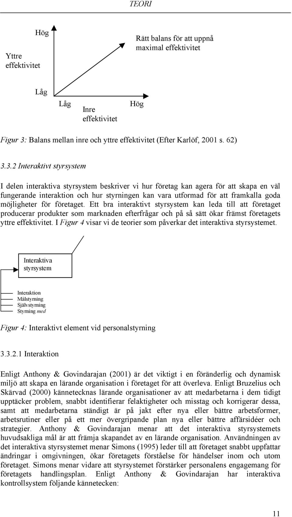 3.2 Interaktivt styrsystem I delen interaktiva styrsystem beskriver vi hur företag kan agera för att skapa en väl fungerande interaktion och hur styrningen kan vara utformad för att framkalla goda