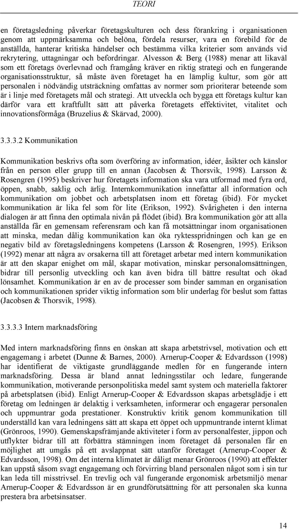 Alvesson & Berg (1988) menar att likaväl som ett företags överlevnad och framgång kräver en riktig strategi och en fungerande organisationsstruktur, så måste även företaget ha en lämplig kultur, som