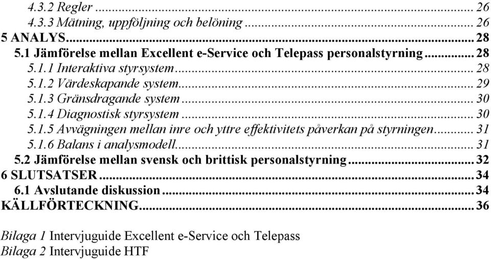 ..31 5.1.6 Balans i analysmodell...31 5.2 Jämförelse mellan svensk och brittisk personalstyrning...32 6 SLUTSATSER... 34 6.1 Avslutande diskussion.