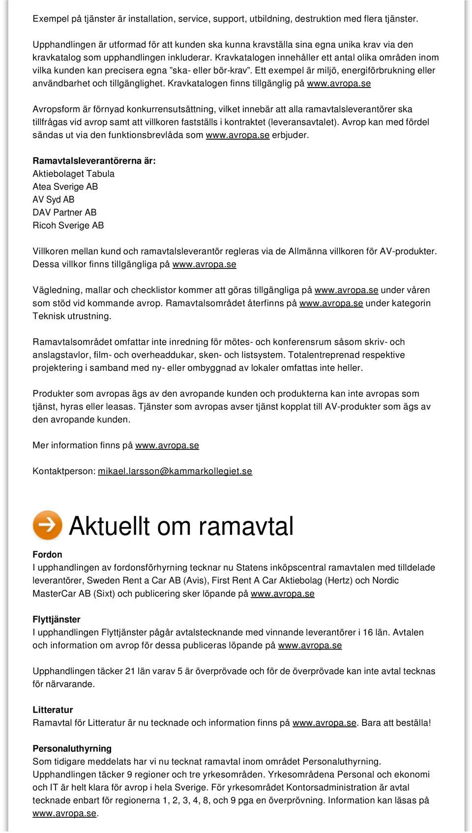 Kravkatalogen innehåller ett antal olika områden inom vilka kunden kan precisera egna ska- eller bör-krav. Ett exempel är miljö, energiförbrukning eller användbarhet och tillgänglighet.