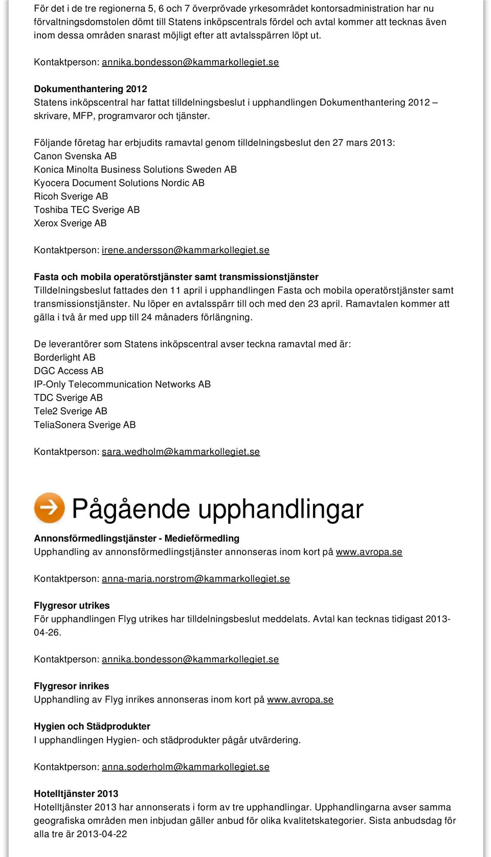 se Dokumenthantering 2012 Statens inköpscentral har fattat tilldelningsbeslut i upphandlingen Dokumenthantering 2012 skrivare, MFP, programvaror och tjänster.