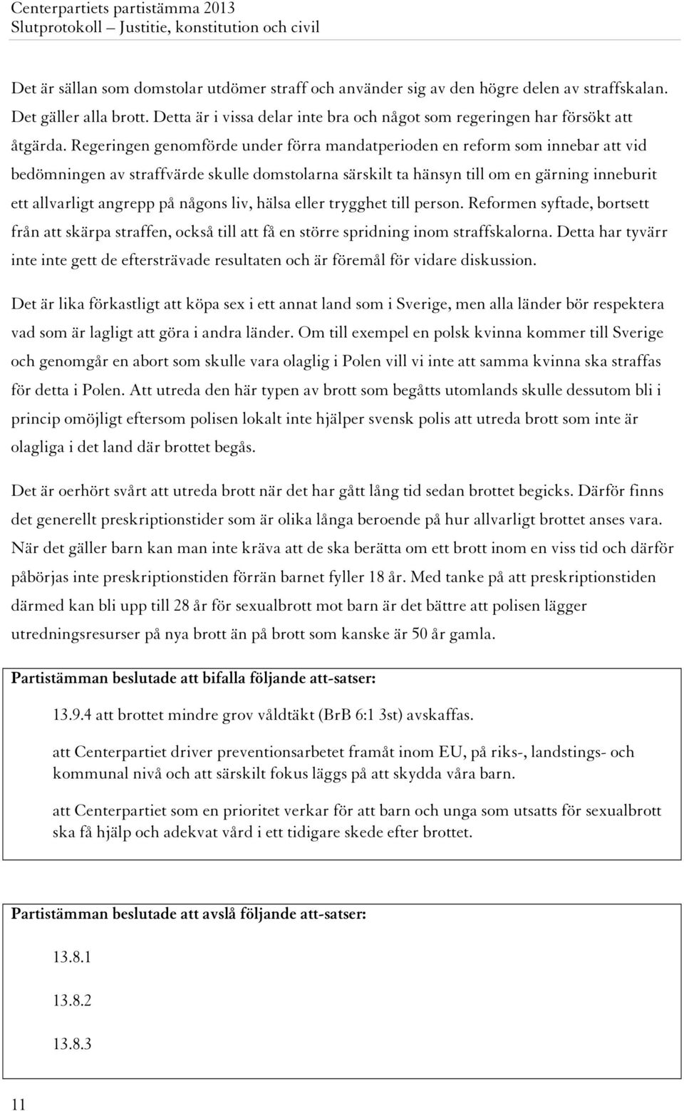 någons liv, hälsa eller trygghet till person. Reformen syftade, bortsett från att skärpa straffen, också till att få en större spridning inom straffskalorna.