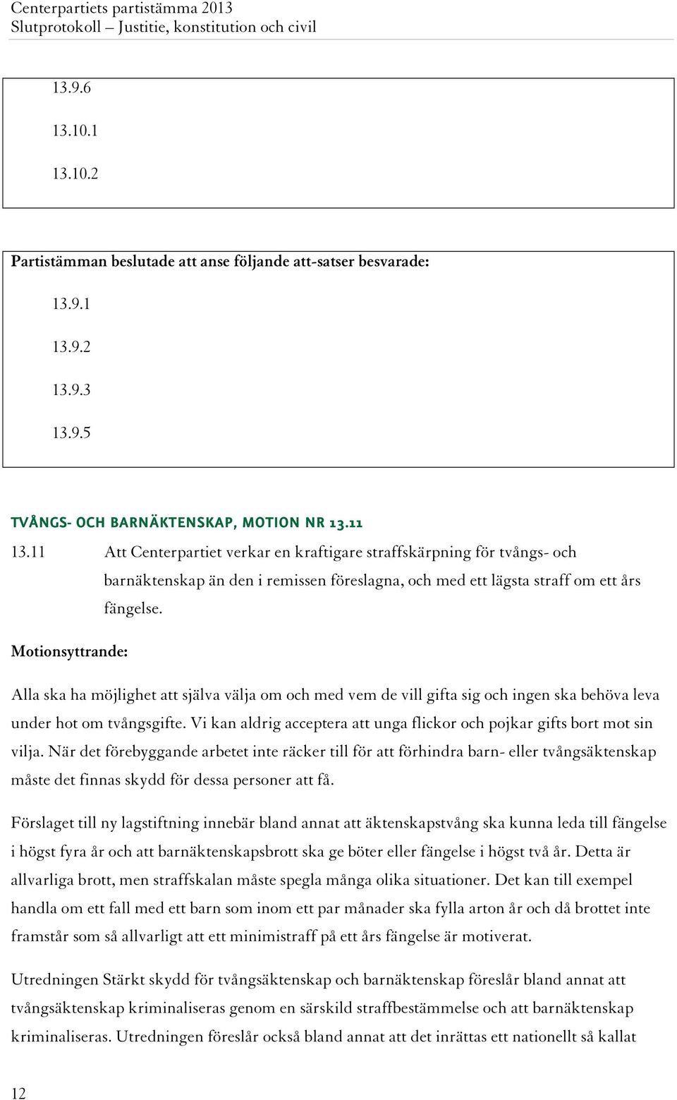 Alla ska ha möjlighet att själva välja om och med vem de vill gifta sig och ingen ska behöva leva under hot om tvångsgifte.