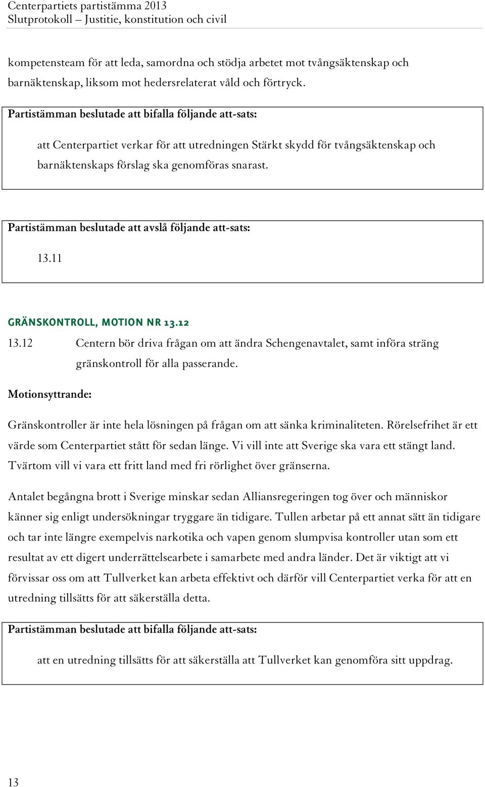 Partistämman beslutade att avslå följande att-sats: 13.11 GRÄNSKONTROLL, MOTION NR 13.12 13.