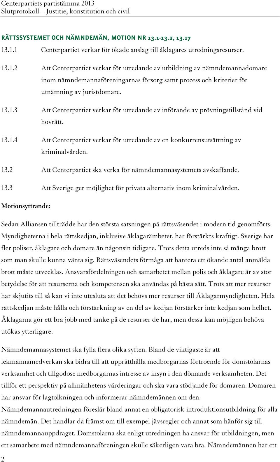 13.1.3 Att Centerpartiet verkar för utredande av införande av prövningstillstånd vid hovrätt. 13.1.4 Att Centerpartiet verkar för utredande av en konkurrensutsättning av kriminalvården. 13.2 Att Centerpartiet ska verka för nämndemannasystemets avskaffande.