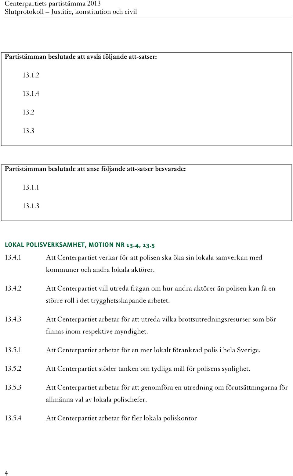 13.4.3 Att Centerpartiet arbetar för att utreda vilka brottsutredningsresurser som bör finnas inom respektive myndighet. 13.5.