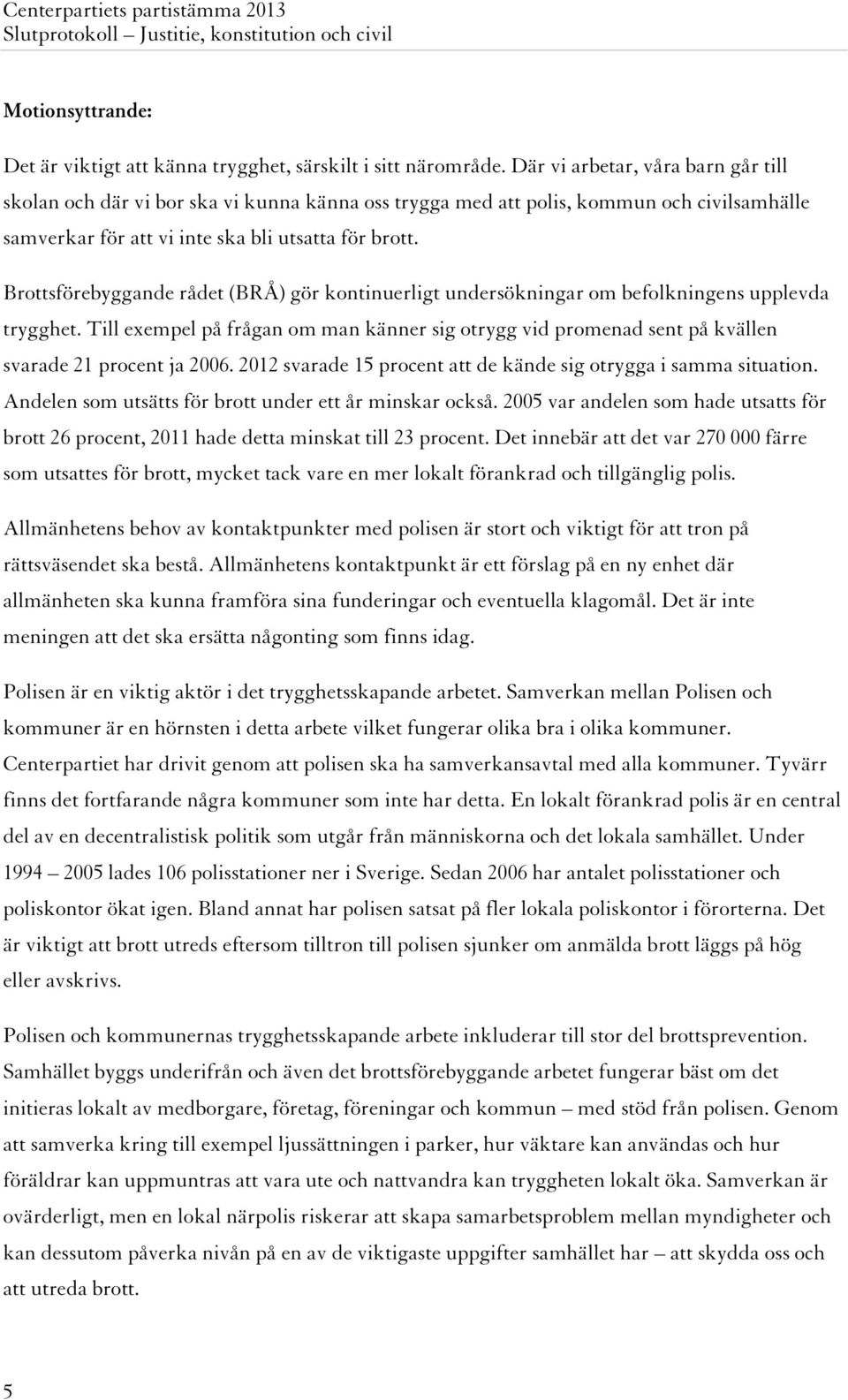 Brottsförebyggande rådet (BRÅ) gör kontinuerligt undersökningar om befolkningens upplevda trygghet.