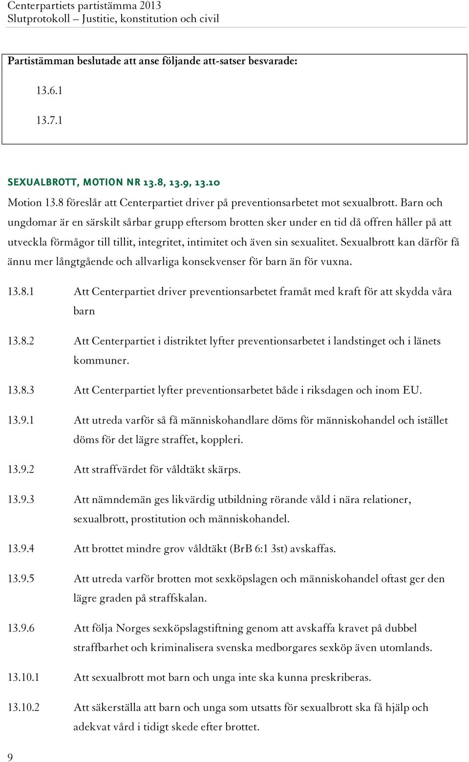 Barn och ungdomar är en särskilt sårbar grupp eftersom brotten sker under en tid då offren håller på att utveckla förmågor till tillit, integritet, intimitet och även sin sexualitet.