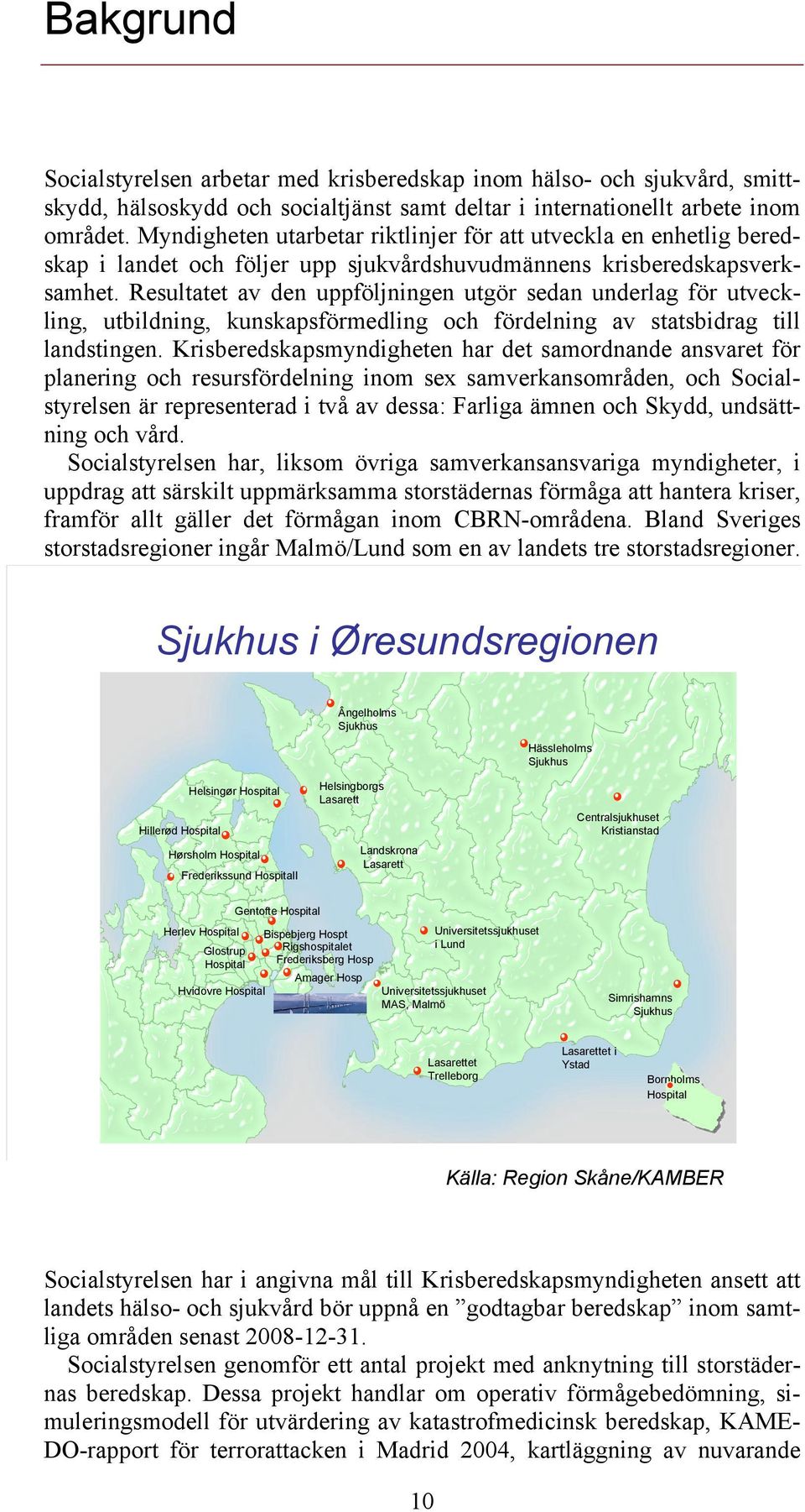 Resultatet av den uppföljningen utgör sedan underlag för utveckling, utbildning, kunskapsförmedling och fördelning av statsbidrag till landstingen.