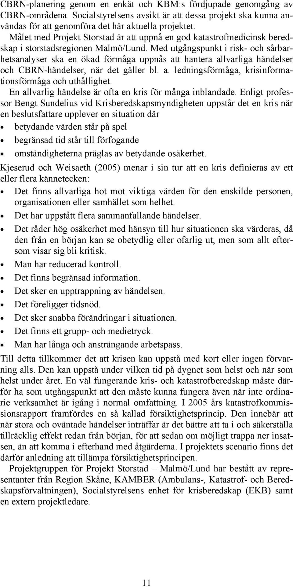 Med utgångspunkt i risk- och sårbarhetsanalyser ska en ökad förmåga uppnås att hantera allvarliga händelser och CBRN-händelser, när det gäller bl. a. ledningsförmåga, krisinformationsförmåga och uthållighet.