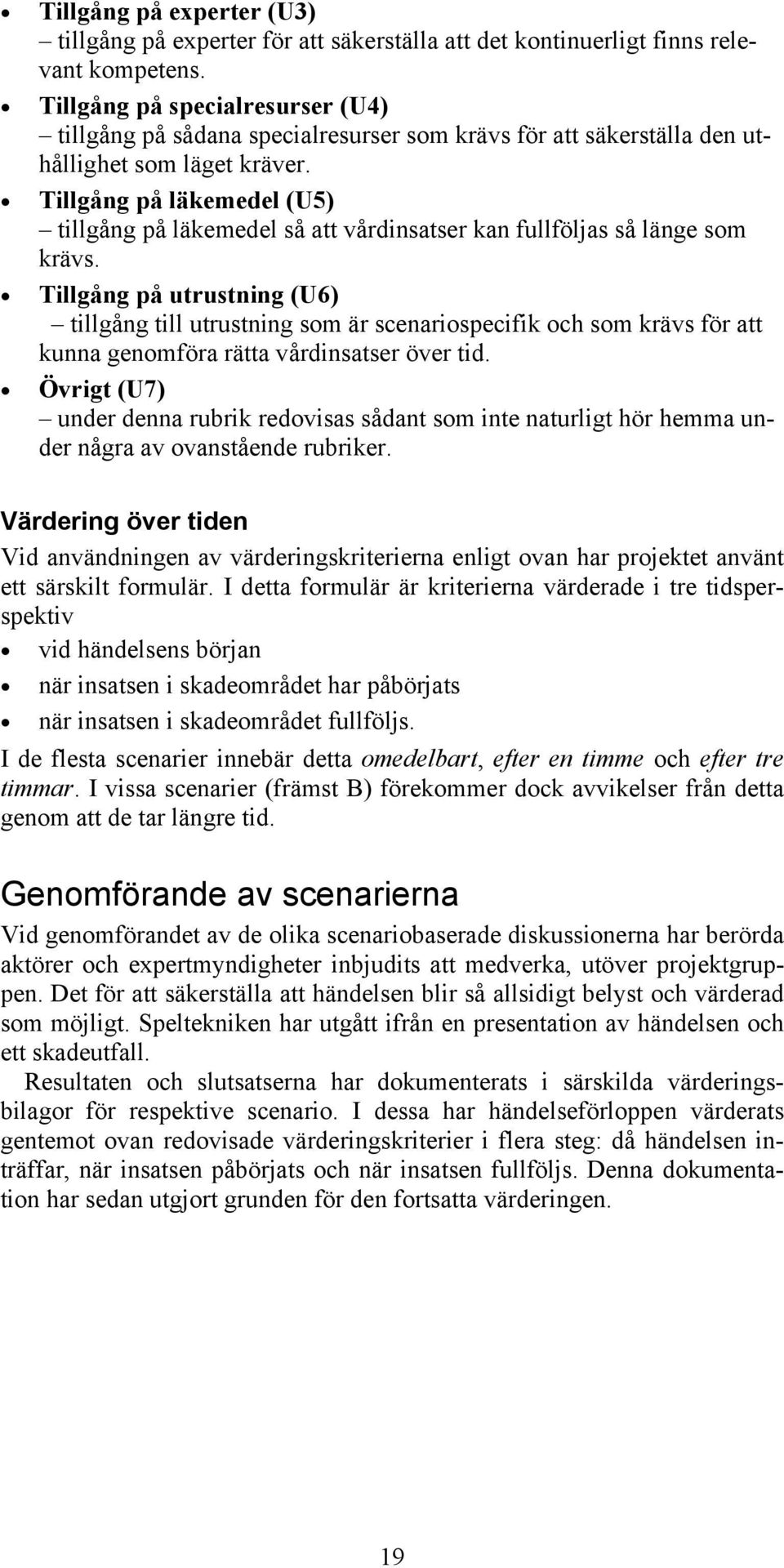 Tillgång på läkemedel (U5) tillgång på läkemedel så att vårdinsatser kan fullföljas så länge som krävs.