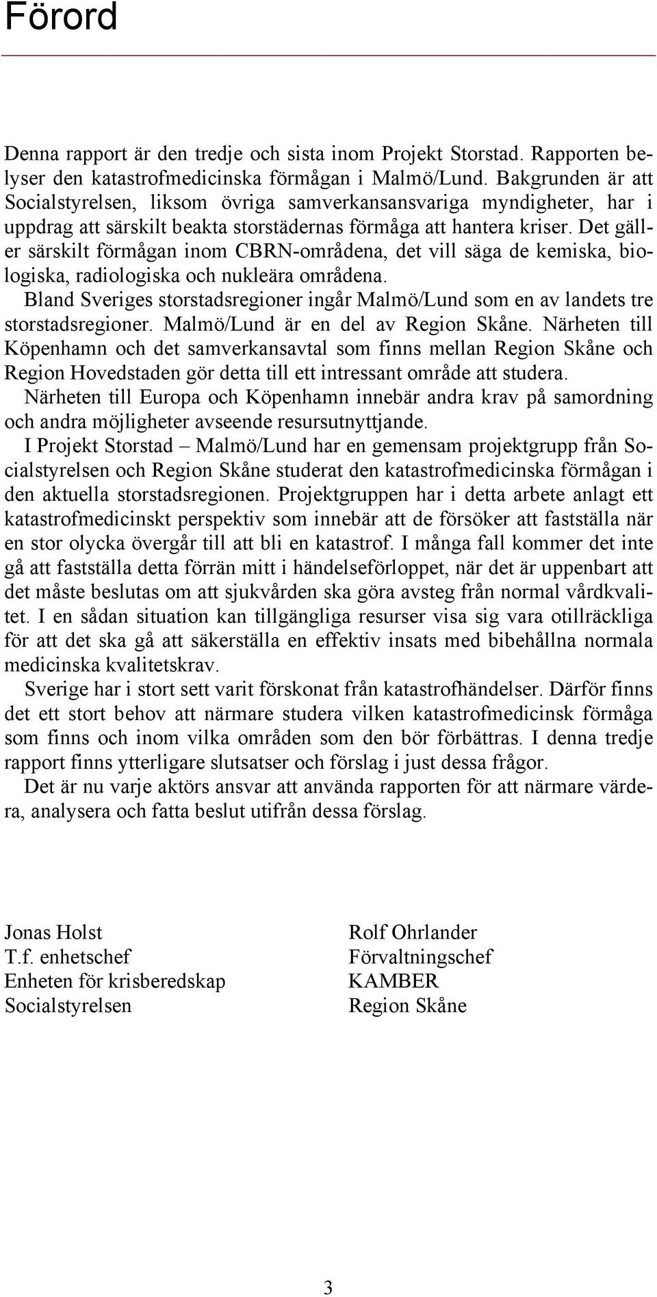 Det gäller särskilt förmågan inom CBRN-områdena, det vill säga de kemiska, biologiska, radiologiska och nukleära områdena.