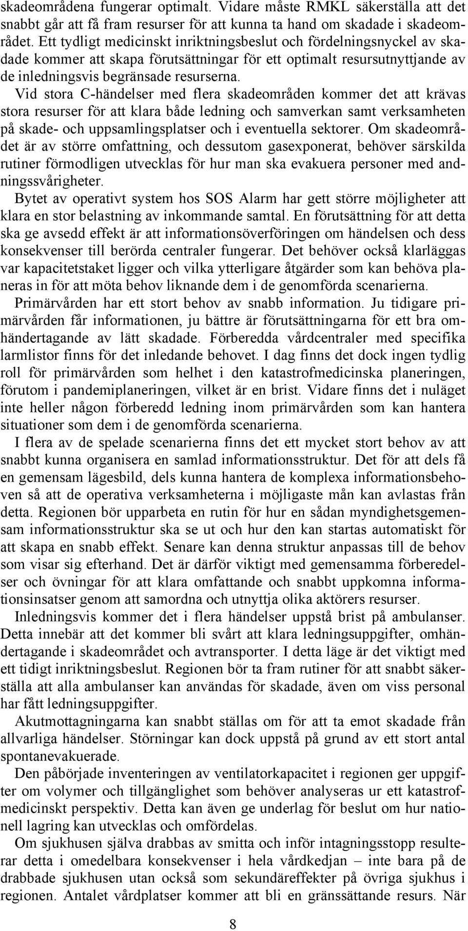 Vid stora C-händelser med flera skadeområden kommer det att krävas stora resurser för att klara både ledning och samverkan samt verksamheten på skade- och uppsamlingsplatser och i eventuella sektorer.