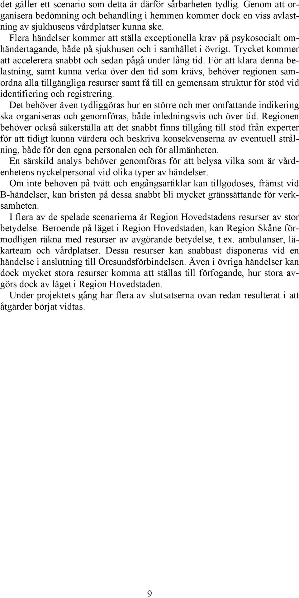 För att klara denna belastning, samt kunna verka över den tid som krävs, behöver regionen samordna alla tillgängliga resurser samt få till en gemensam struktur för stöd vid identifiering och