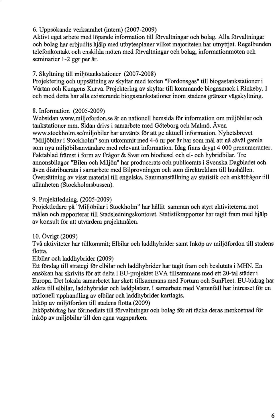 Regelbunden telefonkontakt och enskilda möten med förvaltningar och bolag, informationmöten och seminarier 1-2 ggr per år. 7.