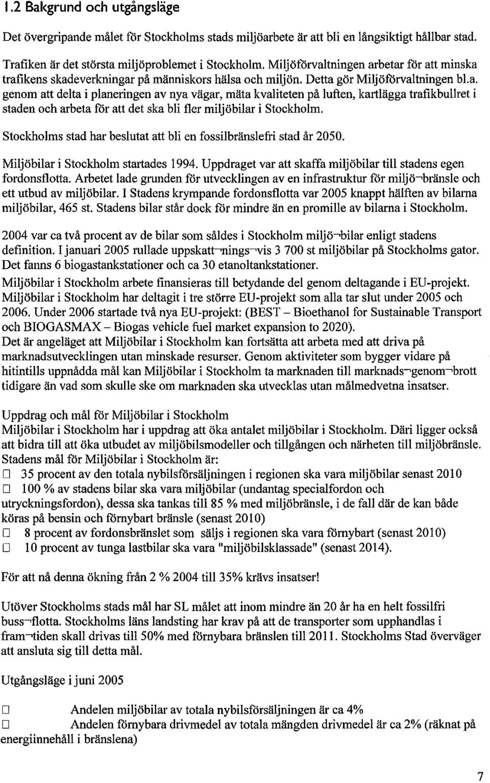 Stoclcholms stad har beslutat att bli en fossilbränslefri stad år 2050. Miljöbilar i Stoclcholm startades 1994. Uppdraget var att skaffa miljöbilar till stadens egen fordonsflotta.