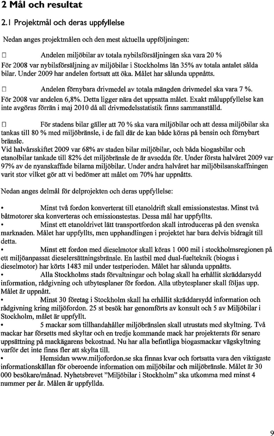 miljöbilar i Stockholms län 35% av totala antalet sålda bilar. Under 2009 har andelen fortsatt att öka. Målet har sålunda uppnåtts.