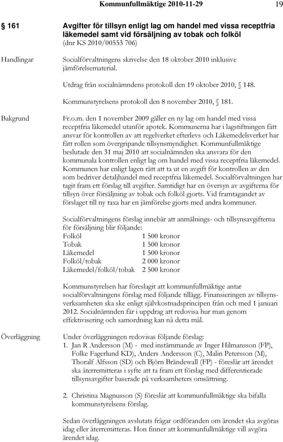 o.m. den 1 november 2009 gäller en ny lag om handel med vissa receptfria läkemedel utanför apotek.