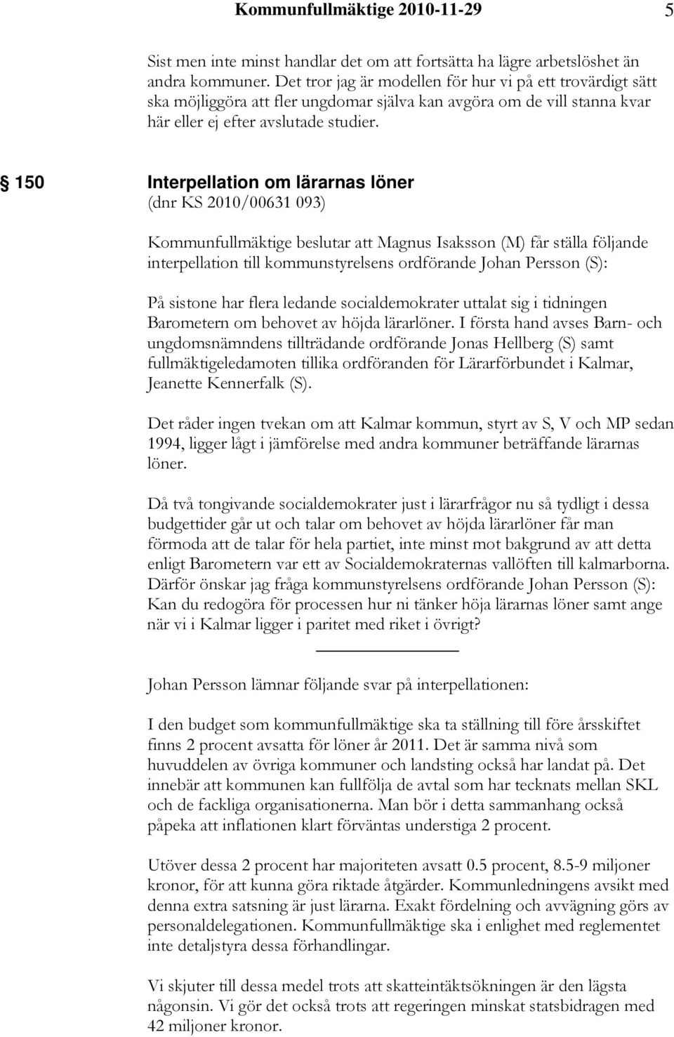 150 Interpellation om lärarnas löner (dnr KS 2010/00631 093) Kommunfullmäktige beslutar att Magnus Isaksson (M) får ställa följande interpellation till kommunstyrelsens ordförande Johan Persson (S):