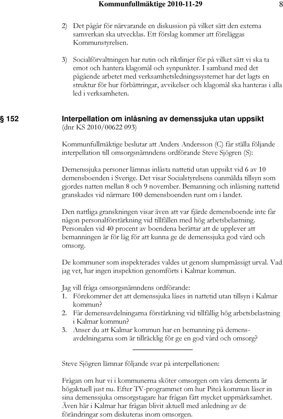 I samband med det pågående arbetet med verksamhetsledningssystemet har det lagts en struktur för hur förbättringar, avvikelser och klagomål ska hanteras i alla led i verksamheten.