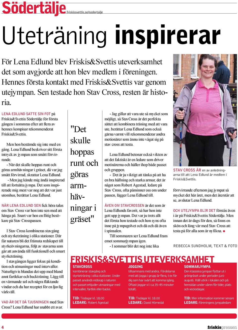 Lena Edlund satte sin fot på Friskis&Svettis Södertälje för första gången i sommras efter att flera av hennes kompisar rekommenderat Friskis&Svettis. Men hon bestämde sig inte med en gång.