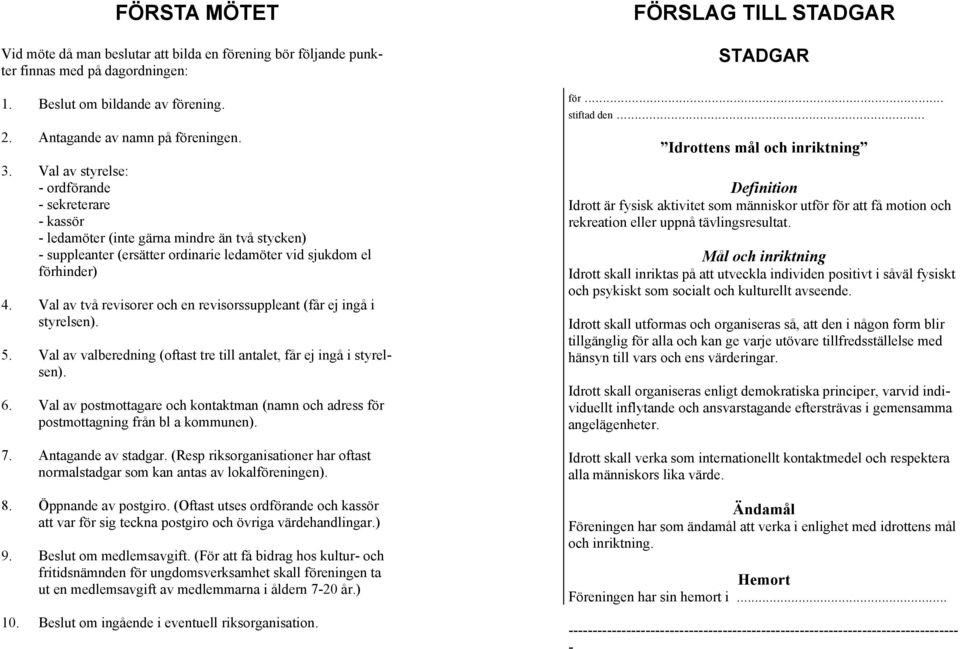 Val av två revisorer och en revisorssuppleant (får ej ingå i styrelsen). 5. Val av valberedning (oftast tre till antalet, får ej ingå i styrelsen). 6.