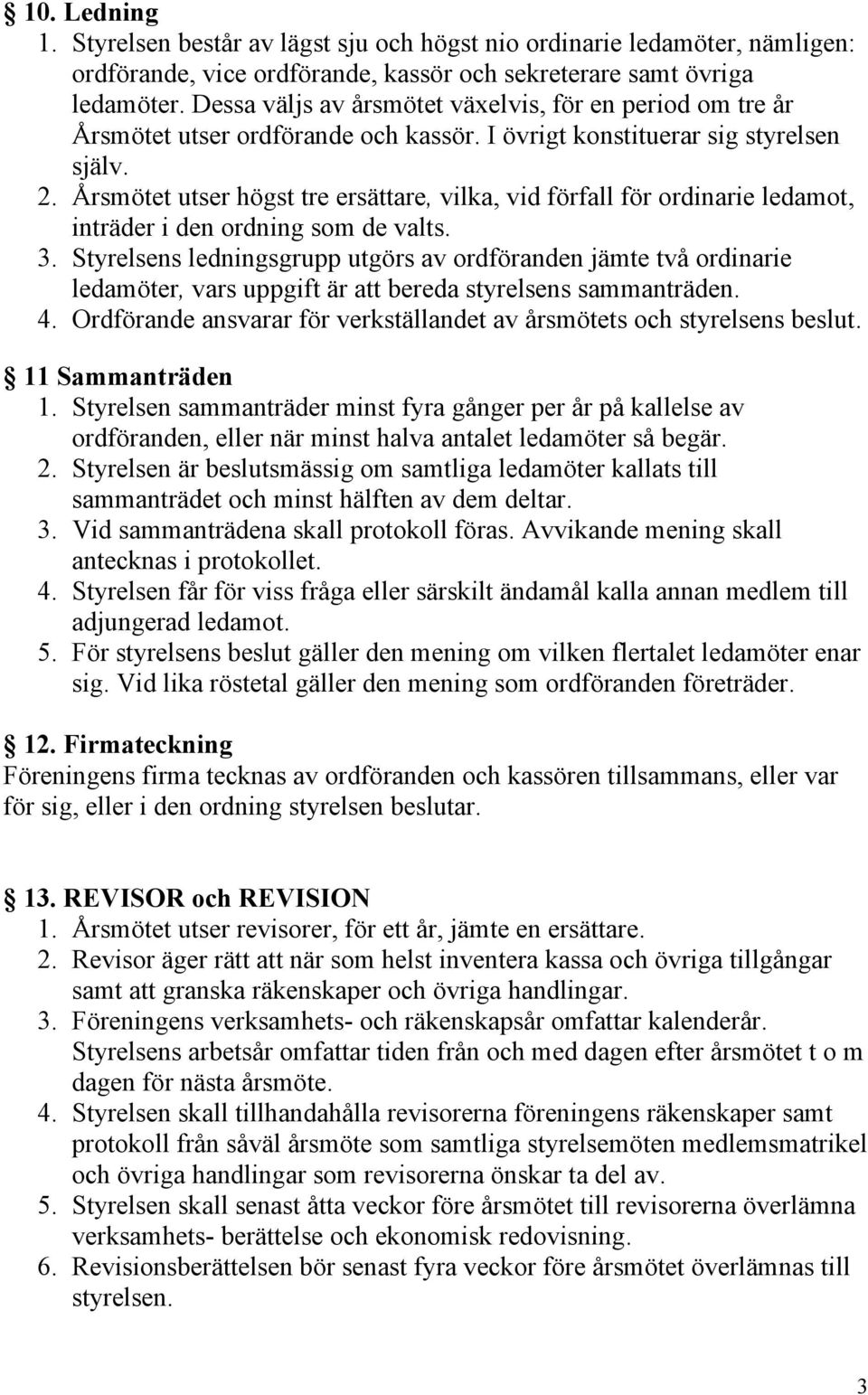 Årsmötet utser högst tre ersättare, vilka, vid förfall för ordinarie ledamot, inträder i den ordning som de valts. 3.