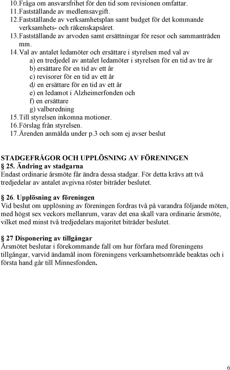 Val av antalet ledamöter och ersättare i styrelsen med val av a) en tredjedel av antalet ledamöter i styrelsen för en tid av tre år b) ersättare för en tid av ett år c) revisorer för en tid av ett år