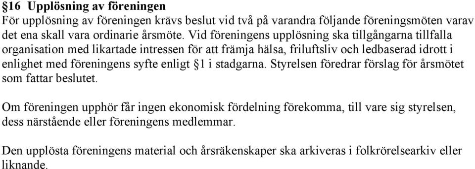 föreningens syfte enligt 1 i stadgarna. Styrelsen föredrar förslag för årsmötet som fattar beslutet.