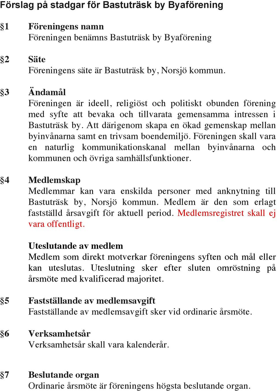 Att därigenom skapa en ökad gemenskap mellan byinvånarna samt en trivsam boendemiljö.