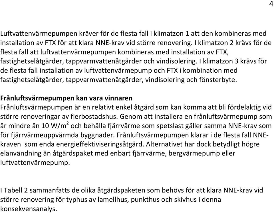 I klimatzon 3 krävs för de flesta fall installation av luftvattenvärmepump och FTX i kombination med fastighetselåtgärder, tappvarmvattenåtgärder, vindisolering och fönsterbyte.