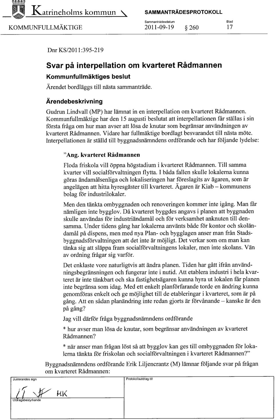 Kommunfullmäktige har den 15 augusti beslutat att interpellationen får ställas i sin första fråga om hur man avser att lösa de knutar som begränsar användningen av kvarteret Rådmannen.