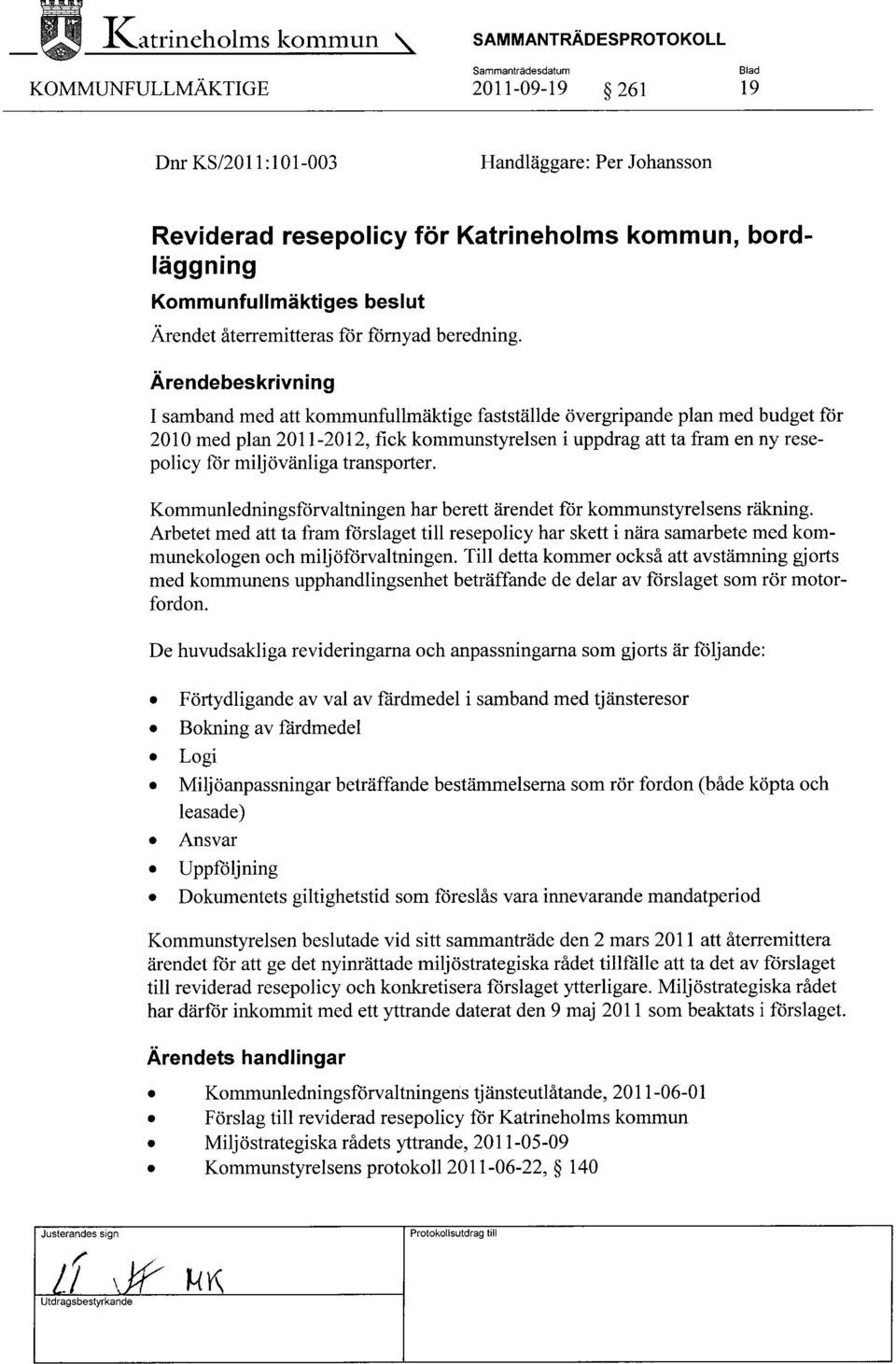 I samband med att kommunfullmäktige fastställde övergripande plan med budget för 2010 med plan 2011-2012, fick kommunstyrelsen Tuppdrag att ta fram en ny resepolicy för miljövänliga transporter.