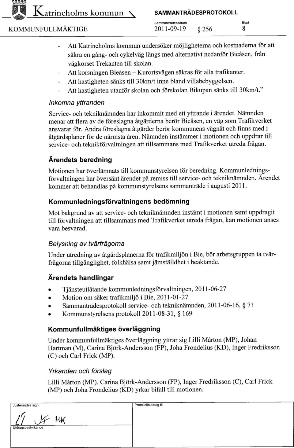 - Att hastigheten sänks till 30km/t inne bland villabebyggelsen. - Att hastigheten utanför skolan och förskolan Bikupan sänks till 30km/t.