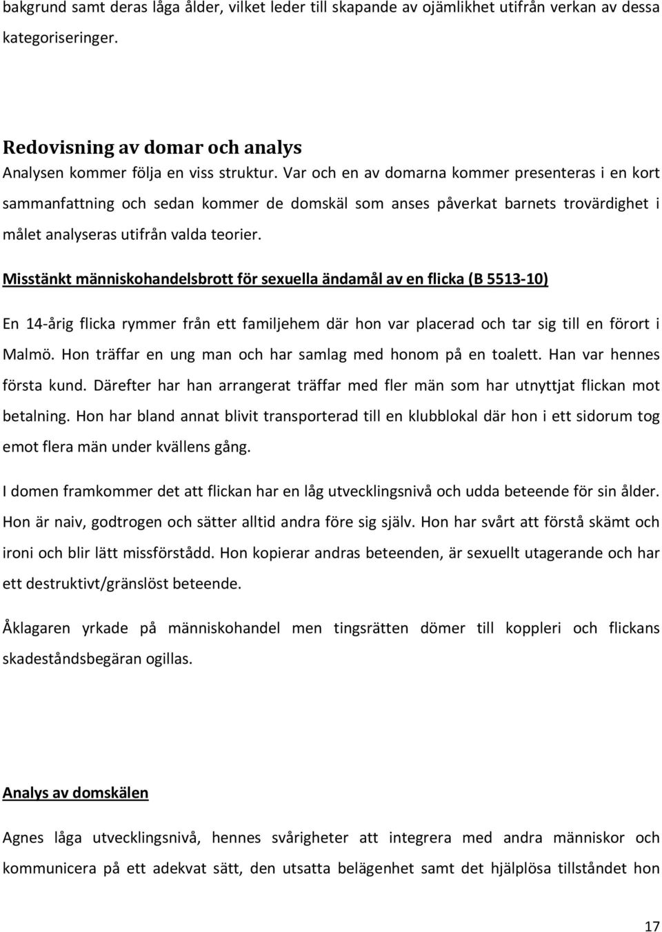 Misstänkt människohandelsbrott för sexuella ändamål av en flicka (B 5513-10) En 14-årig flicka rymmer från ett familjehem där hon var placerad och tar sig till en förort i Malmö.