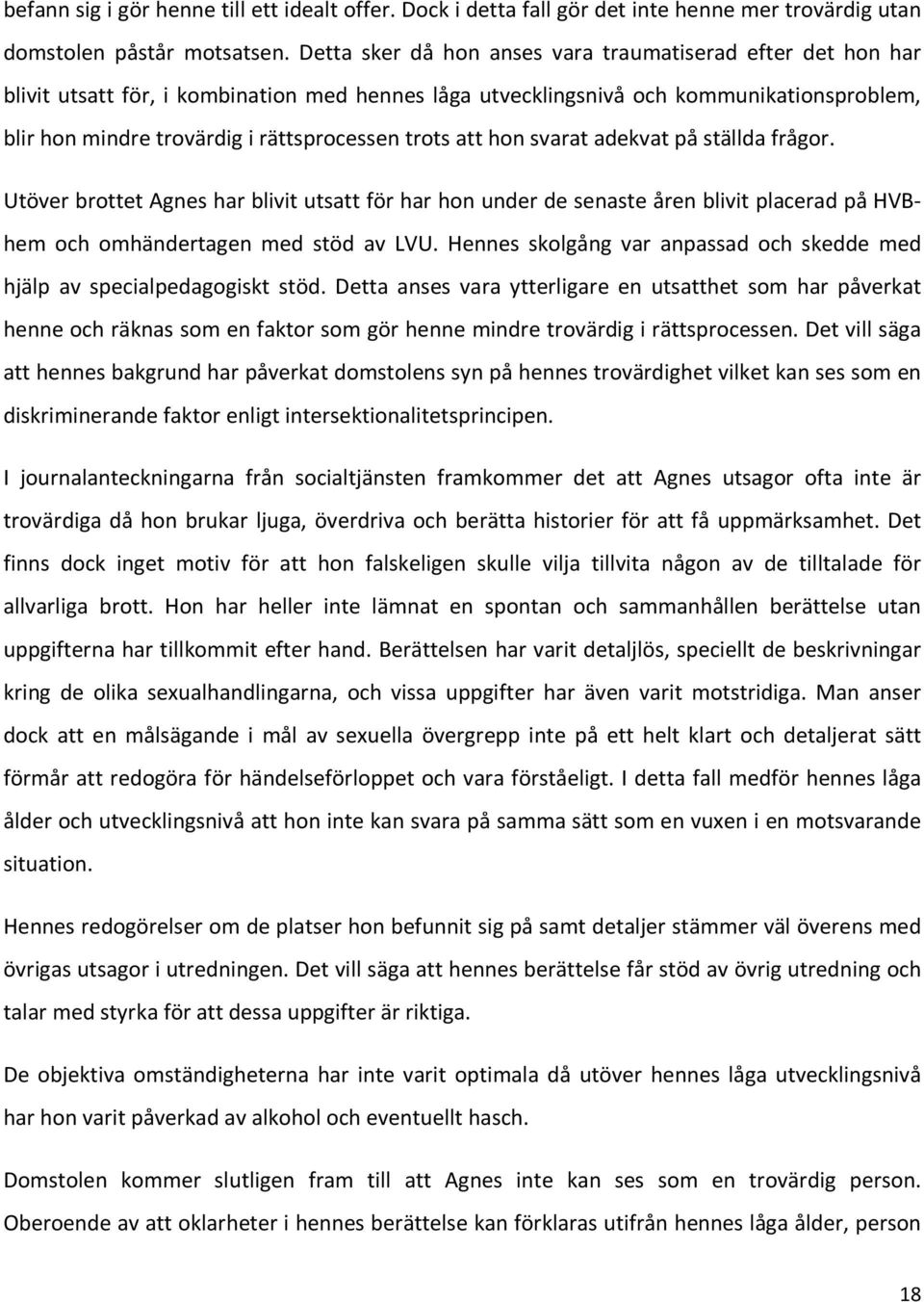 trots att hon svarat adekvat på ställda frågor. Utöver brottet Agnes har blivit utsatt för har hon under de senaste åren blivit placerad på HVBhem och omhändertagen med stöd av LVU.