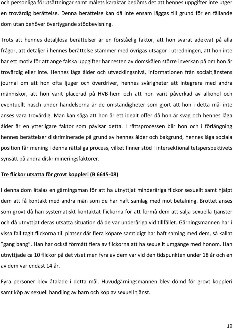 Trots att hennes detaljlösa berättelser är en förståelig faktor, att hon svarat adekvat på alla frågor, att detaljer i hennes berättelse stämmer med övrigas utsagor i utredningen, att hon inte har