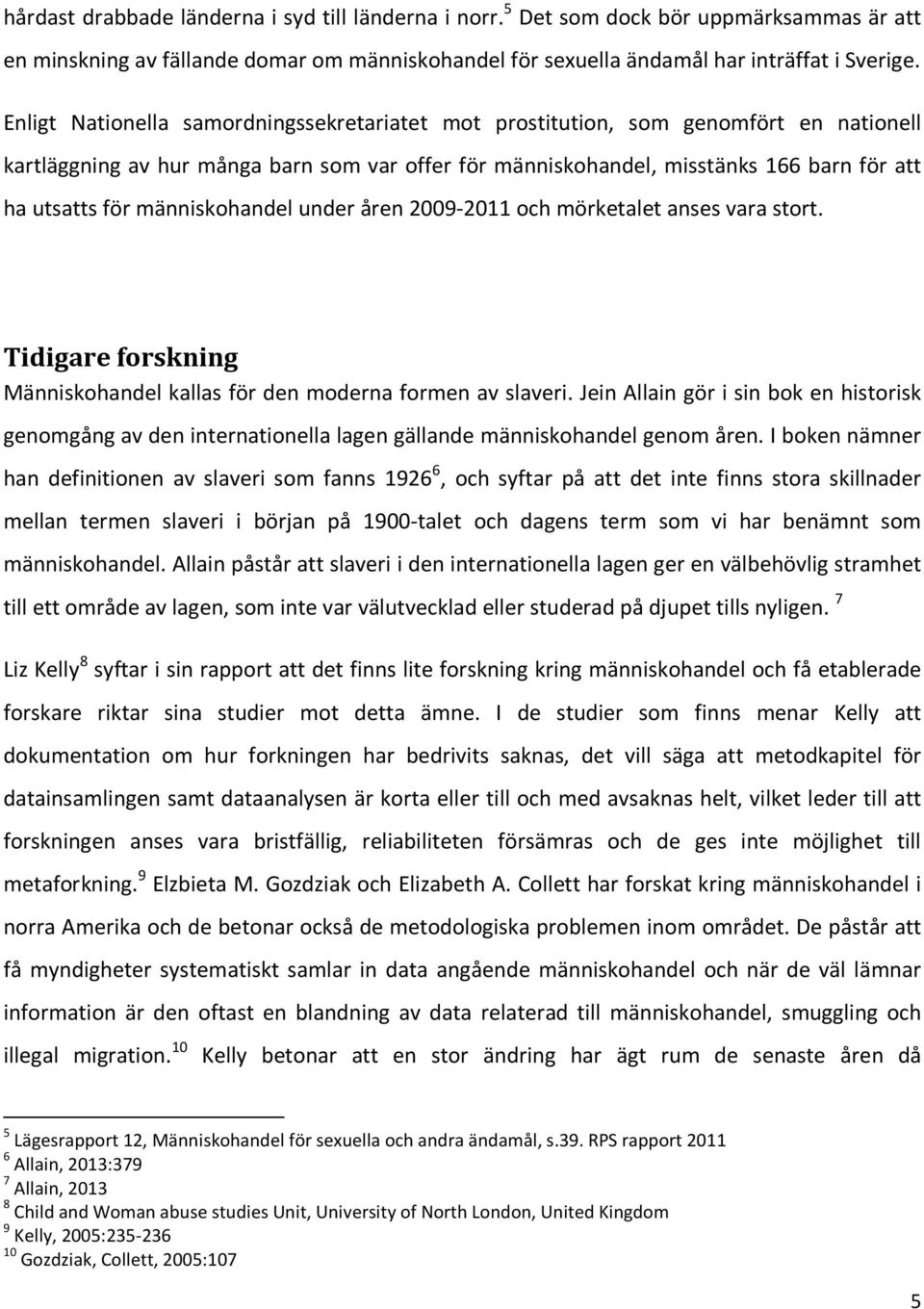 människohandel under åren 2009-2011 och mörketalet anses vara stort. Tidigare forskning Människohandel kallas för den moderna formen av slaveri.