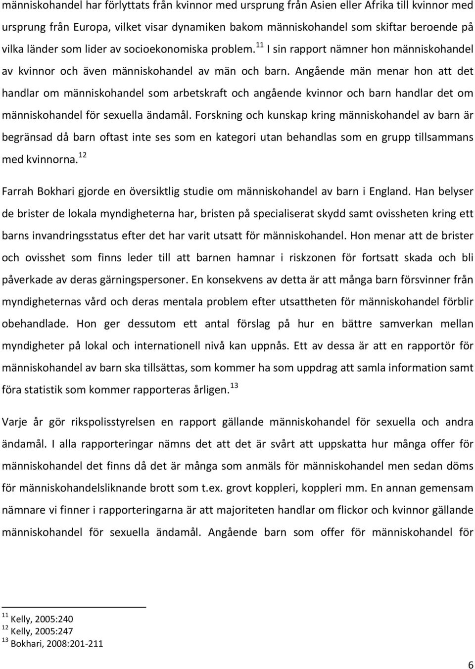 Angående män menar hon att det handlar om människohandel som arbetskraft och angående kvinnor och barn handlar det om människohandel för sexuella ändamål.