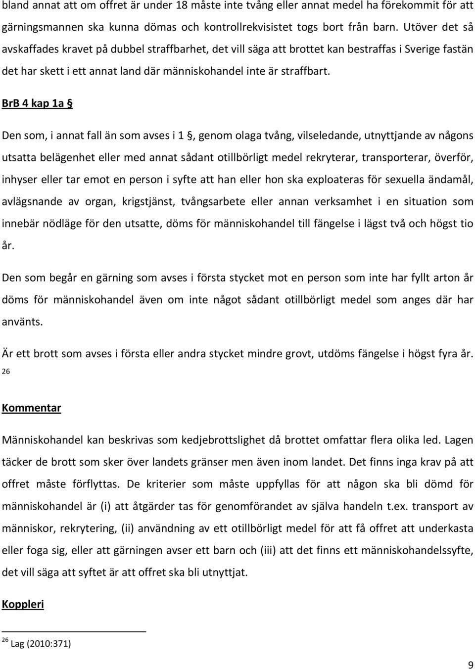 BrB 4 kap 1a Den som, i annat fall än som avses i 1, genom olaga tvång, vilseledande, utnyttjande av någons utsatta belägenhet eller med annat sådant otillbörligt medel rekryterar, transporterar,