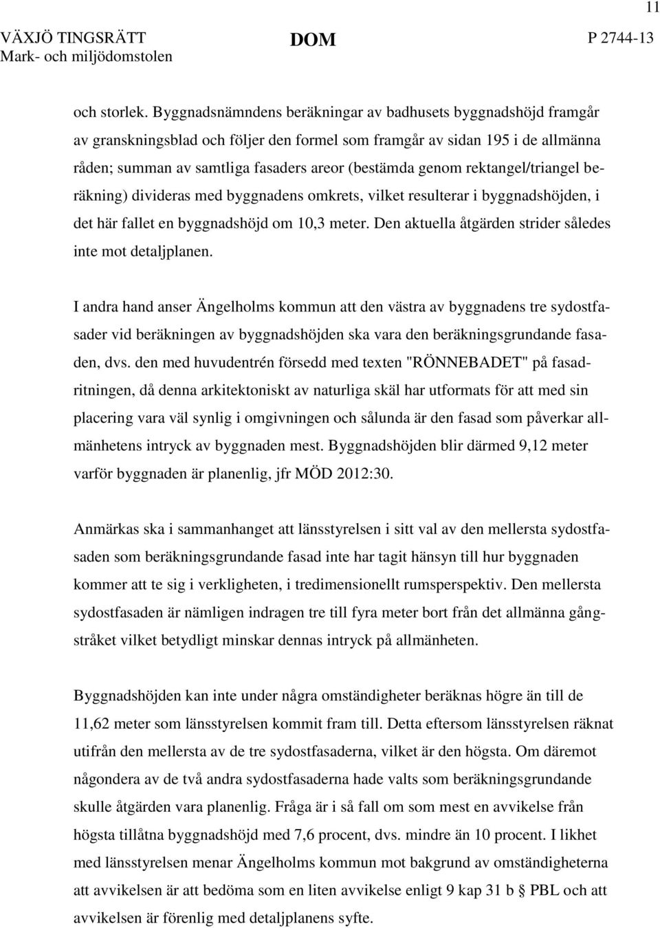 rektangel/triangel beräkning) divideras med byggnadens omkrets, vilket resulterar i byggnadshöjden, i det här fallet en byggnadshöjd om 10,3 meter.