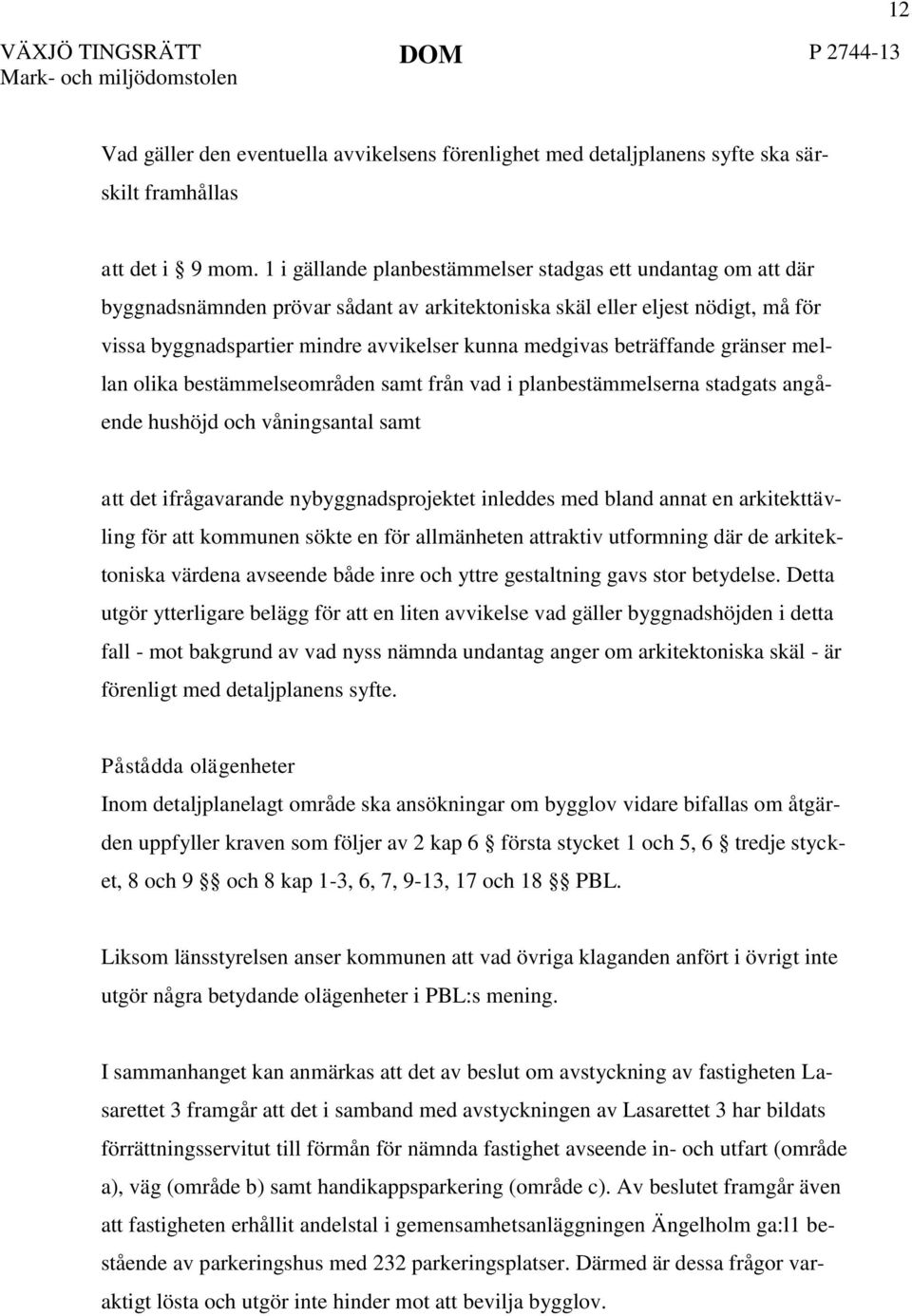 beträffande gränser mellan olika bestämmelseområden samt från vad i planbestämmelserna stadgats angående hushöjd och våningsantal samt att det ifrågavarande nybyggnadsprojektet inleddes med bland