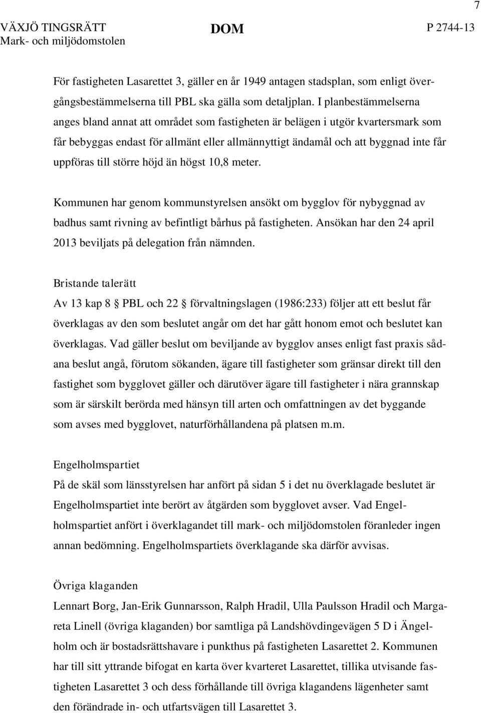 till större höjd än högst 10,8 meter. Kommunen har genom kommunstyrelsen ansökt om bygglov för nybyggnad av badhus samt rivning av befintligt bårhus på fastigheten.