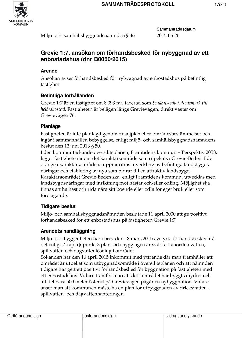 Fastigheten är belägen längs Grevievägen, direkt väster om Grevievägen 76.