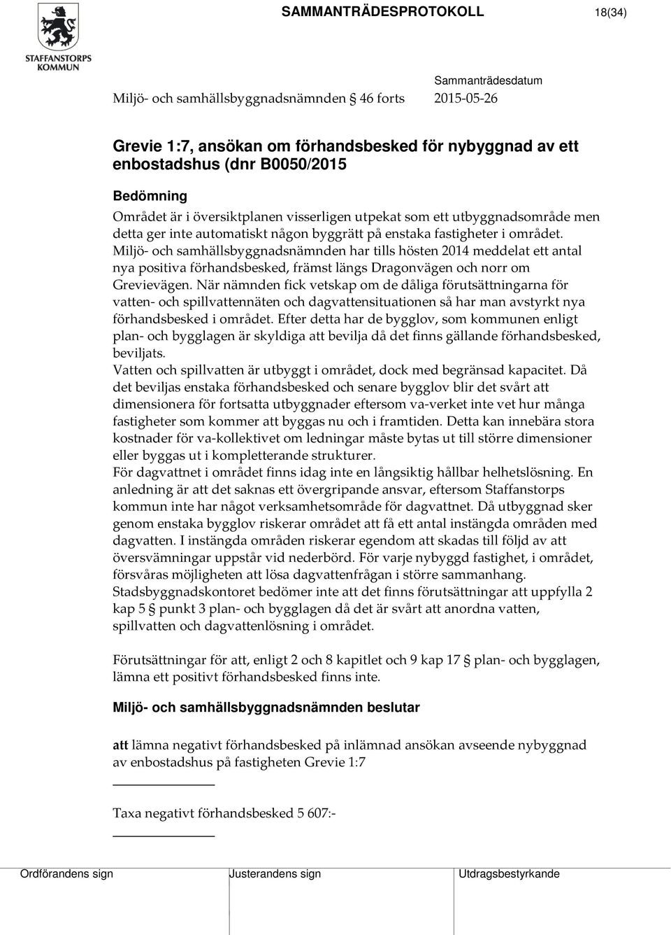 Miljö- och samhällsbyggnadsnämnden har tills hösten 2014 meddelat ett antal nya positiva förhandsbesked, främst längs Dragonvägen och norr om Grevievägen.