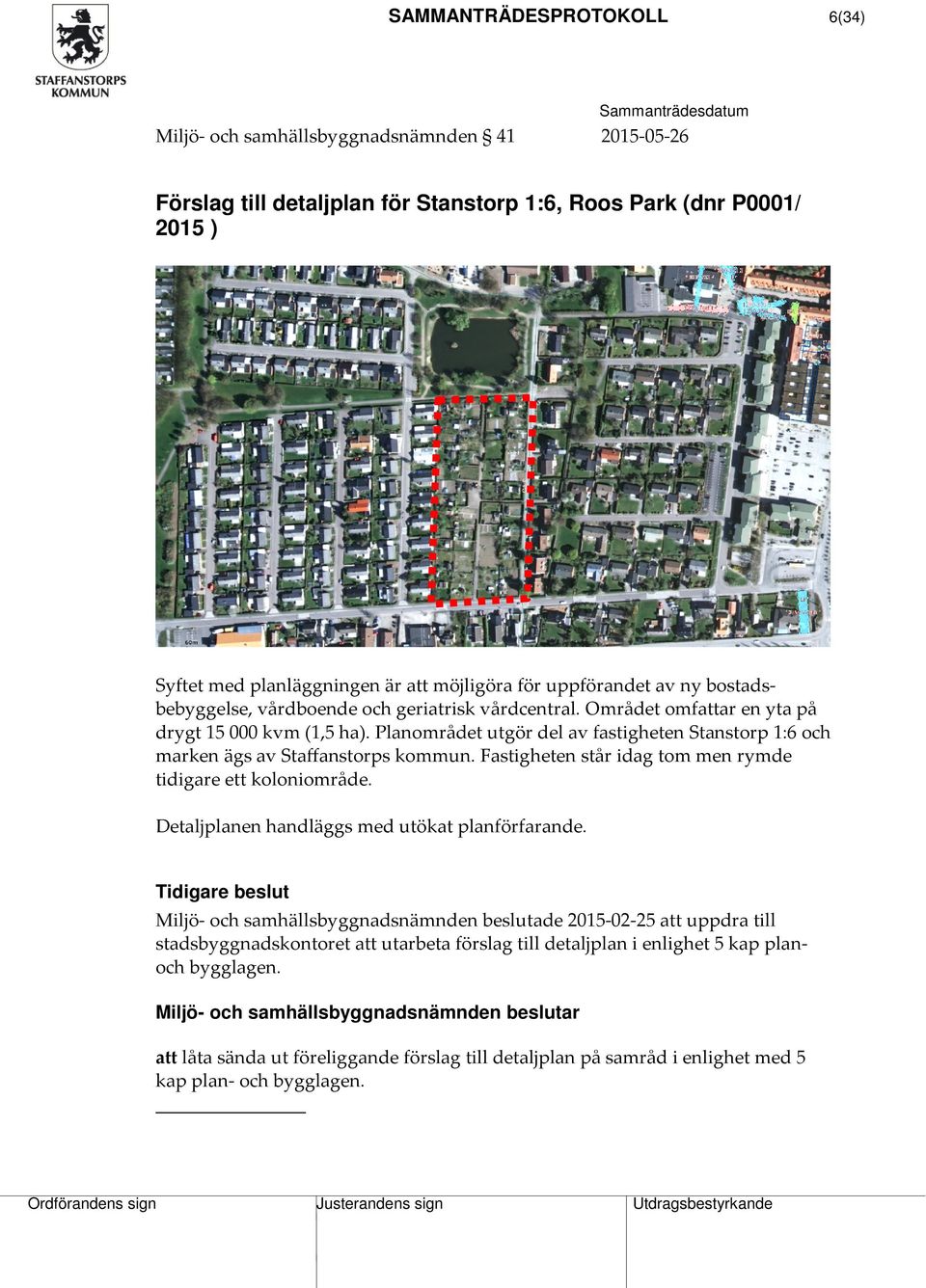 Planområdet utgör del av fastigheten Stanstorp 1:6 och marken ägs av Staffanstorps kommun. Fastigheten står idag tom men rymde tidigare ett koloniområde.